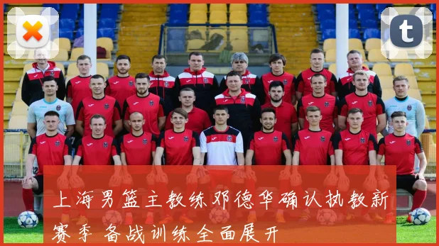 上海男篮主教练邓德华确认执教新赛季 备战训练全面展开
