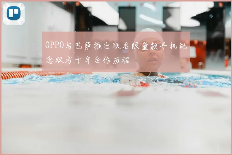 OPPO与巴萨推出联名限量款手机纪念双方十年合作历程