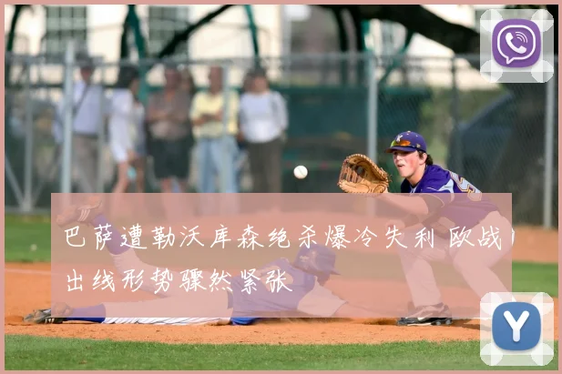 巴萨遭勒沃库森绝杀爆冷失利 欧战出线形势骤然紧张