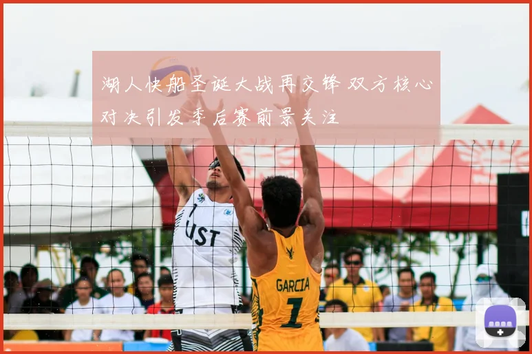 湖人快船圣诞大战再交锋 双方核心对决引发季后赛前景关注