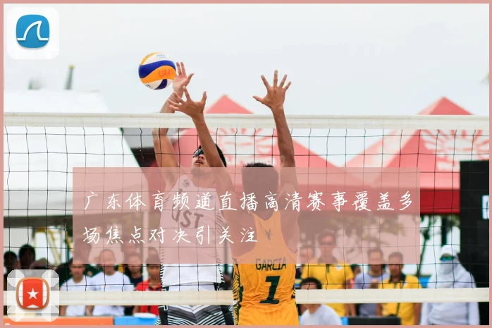 广东体育频道直播高清赛事覆盖多场焦点对决引关注