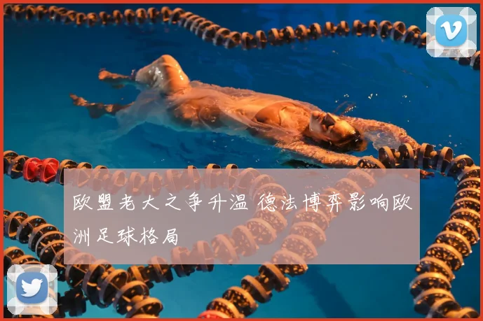 欧盟老大之争升温 德法博弈影响欧洲足球格局