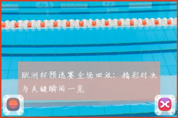 欧洲杯预选赛全场回放:精彩对决与关键瞬间一览