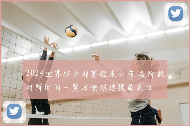 2024世界杯全部赛程表公布 各阶段对阵时间一览方便球迷提前关注